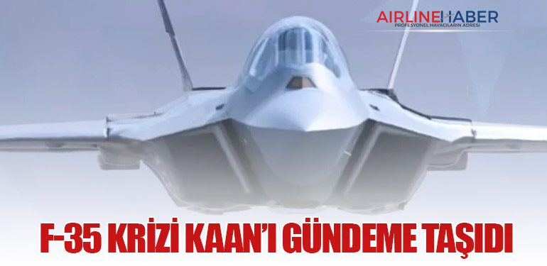F-35 Krizi KAAN’ı Gündeme Taşıdı