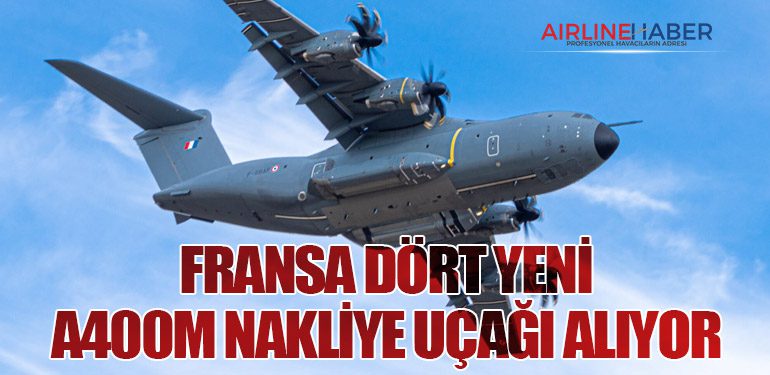 Fransa dört yeni A400M nakliye uçağı alıyor