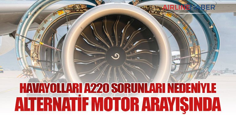 Havayolları A220 Sorunları Nedeniyle Alternatif Motor Arayışında