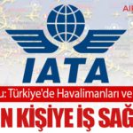 IATA Raporu: Türkiye'de Havalimanları ve Havayolları 247 Bin Kişiye İş Sağlıyor 14 Manşet THY IATA Raporu: Türkiye'de Havalimanları ve Havayolları 247 Bin Kişiye İş Sağlıyor