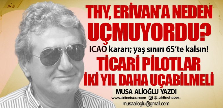 THY, Erivan’a neden uçmuyordu? ICAO kararı; yaş sınırı 65’te kalsın! Ticari pilotlar iki yıl daha uçabilmeli