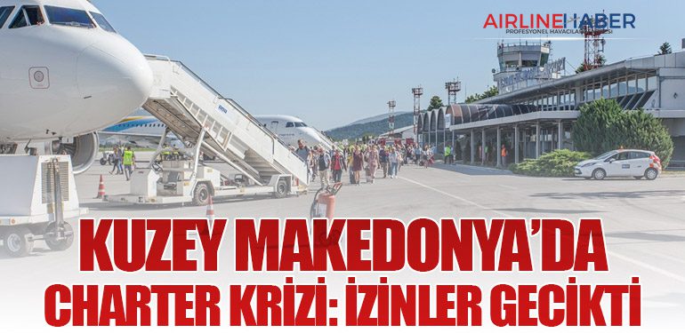 Kuzey Makedonya’da Charter Krizi: İzinler Gecikti