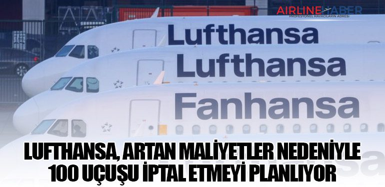 Lufthansa, Artan Maliyetler Nedeniyle 100 Uçuşu İptal Etmeyi Planlıyor