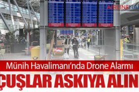 Münih Havalimanı’nda Drone Alarmı: Uçuşlar Askıya Alındı
