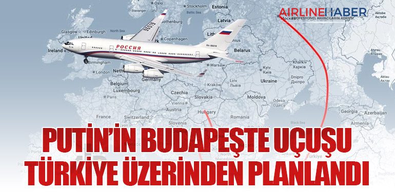 Putin’in Budapeşte Uçuşu Türkiye Üzerinden Planlandı