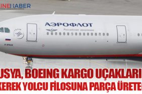 Rusya, Boeing Kargo Uçaklarını Sökerek Yolcu Filosuna Parça Üretecek