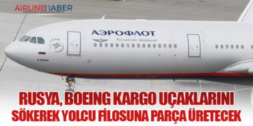 Rusya, Boeing Kargo Uçaklarını Sökerek Yolcu Filosuna Parça Üretecek