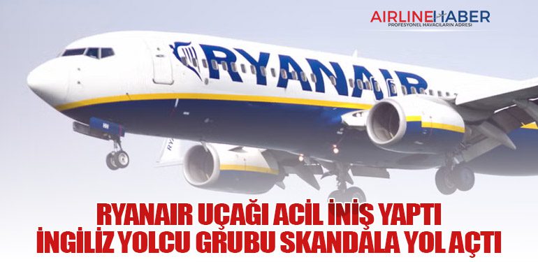 Ryanair Uçağı Acil İniş Yaptı: İngiliz Yolcu Grubu Skandala Yol Açtı