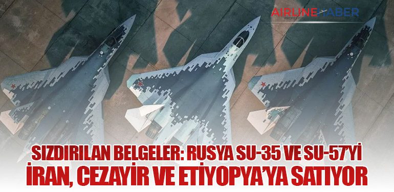 Sızdırılan Belgeler: Rusya Su-35 ve Su-57’yi İran, Cezayir ve Etiyopya’ya Satıyor