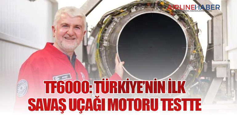 TF6000: Türkiye’nin İlk Savaş Uçağı Motoru Testte