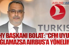 THY Başkanı Bolat: “CFM Uyum Sağlamazsa Airbus’a Yöneliriz”