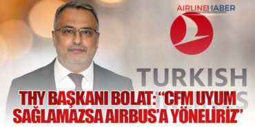 THY Başkanı Bolat: “CFM Uyum Sağlamazsa Airbus’a Yöneliriz”