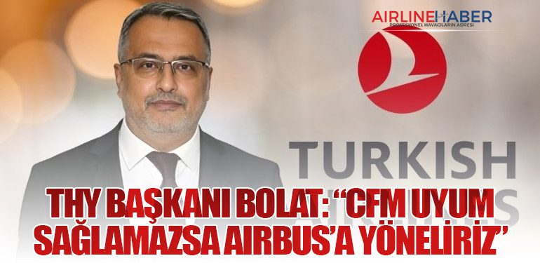 THY Başkanı Bolat: “CFM Uyum Sağlamazsa Airbus’a Yöneliriz”