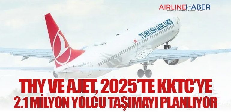 THY ve AJet, 2025’te KKTC’ye 2.1 Milyon Yolcu Taşımayı Planlıyor