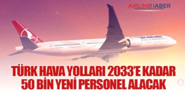 Türk Hava Yolları 2033’e Kadar 50 Bin Yeni Personel Alacak