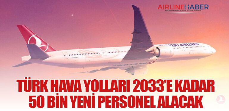 Türk Hava Yolları 2033’e Kadar 50 Bin Yeni Personel Alacak