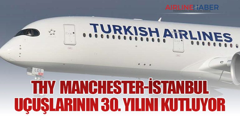 Türk Hava Yolları Manchester-İstanbul Uçuşlarının 30. Yılını Kutluyor