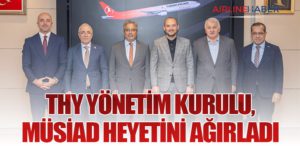 Türk Hava Yolları Yönetim Kurulu, MÜSİAD Heyetini Ağırladı