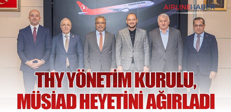 Türk Hava Yolları Yönetim Kurulu, MÜSİAD Heyetini Ağırladı