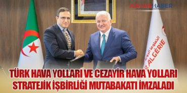 Türk Hava Yolları ve Cezayir Hava Yolları Stratejik İşbirliği Mutabakatı İmzaladı