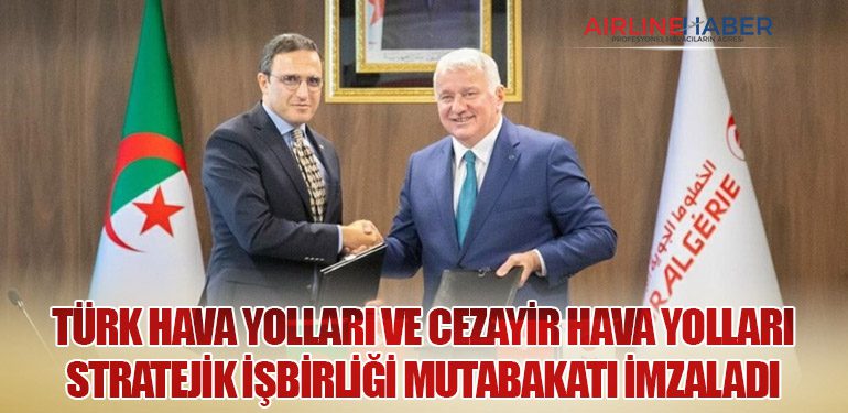 Türk Hava Yolları ve Cezayir Hava Yolları Stratejik İşbirliği Mutabakatı İmzaladı