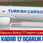 Turkish Cargo, Dokuzuncu Boeing 777 Freighter Uçağını Filoya Ekledi: 2026’ya Kadar 12 Uçaklık Dev Filo