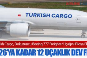 Turkish Cargo, Dokuzuncu Boeing 777 Freighter Uçağını Filoya Ekledi: 2026’ya Kadar 12 Uçaklık Dev Filo