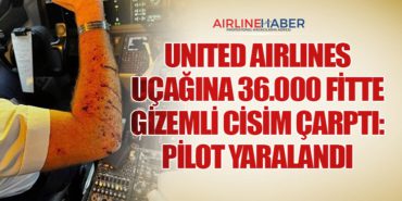 United Airlines Uçağına 36.000 Fitte Gizemli Cisim Çarptı: Pilot Yaralandı
