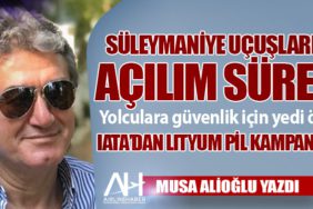 Süleymaniye uçuşları ve açılım süreci. Yolculara güvenlik için yedi öneri IATA’dan Lityum pil kampanyası