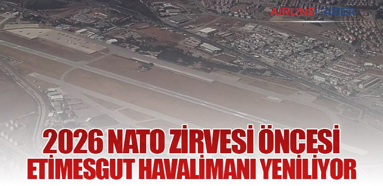 2026 NATO Zirvesi Öncesi Etimesgut Havalimanı Yeniliyor