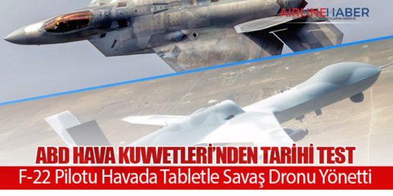 ABD Hava Kuvvetleri’nden Tarihi Test: F-22 Pilotu Havada Tabletle Savaş Dronu Yönetti