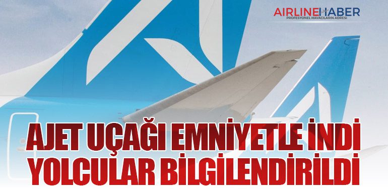 AJet Uçağı Emniyetle İndi: Yolcular Bilgilendirildi