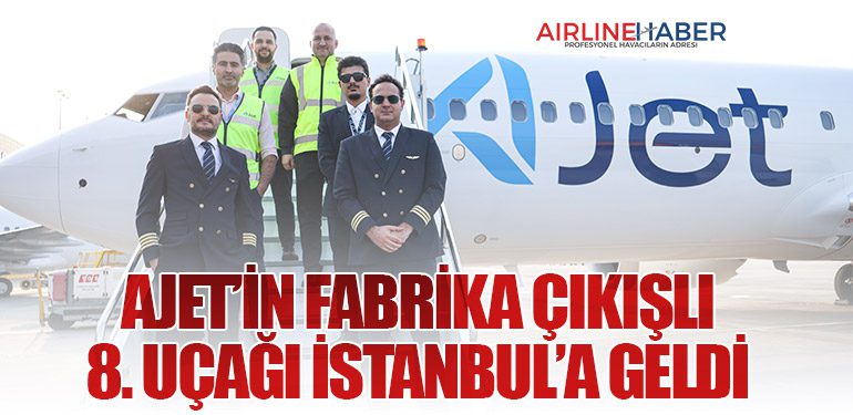 AJet’in fabrika çıkışlı 8. uçağı İstanbul’a geldi