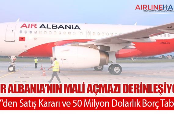 Air Albania’nın Mali Açmazı Derinleşiyor: THY’den Satış Kararı ve 50 Milyon Dolarlık Borç Tablosu