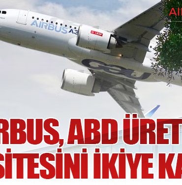 Airbus, ABD Üretim Kapasitesini İkiye Katladı