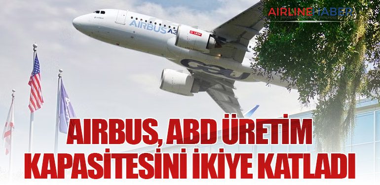 Airbus, ABD Üretim Kapasitesini İkiye Katladı