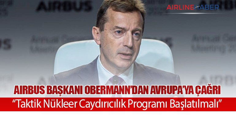 Airbus Başkanı Obermann’dan Avrupa’ya Çağrı: “Taktik Nükleer Caydırıcılık Programı Başlatılmalı”