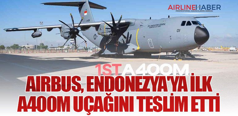 Airbus, Endonezya'ya ilk A400M uçağını teslim etti