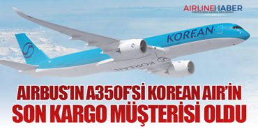 Airbus’ın A350F’si Korean Air’in Son Kargo Müşterisi Oldu