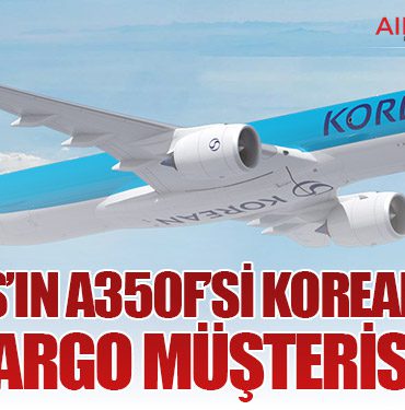 Airbus’ın A350F’si Korean Air’in Son Kargo Müşterisi Oldu