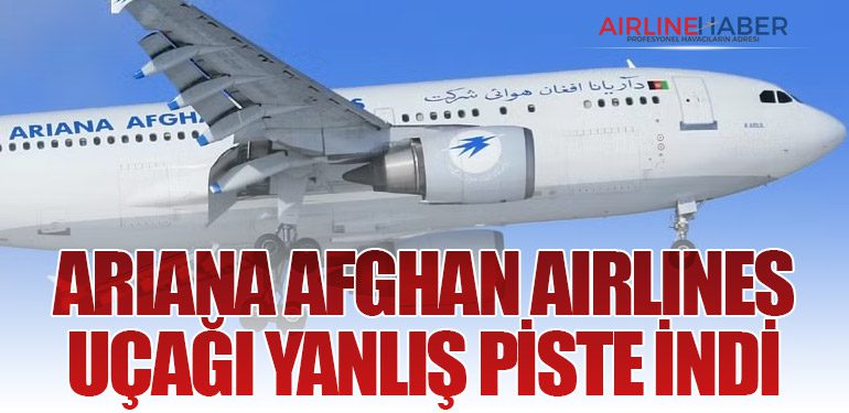 Ariana Afghan Airlines Uçağı Yanlış Piste İndi