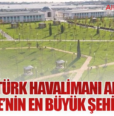 Atatürk Havalimanı Artık Türkiye’nin En Büyük Şehir Parkı