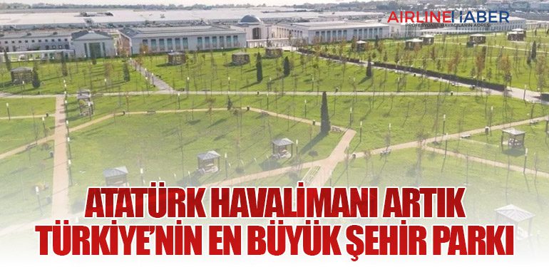 Atatürk Havalimanı Artık Türkiye’nin En Büyük Şehir Parkı