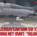 Azerbaycan’dan Su-22 iddialarına net yanıt: “Yalan haber”