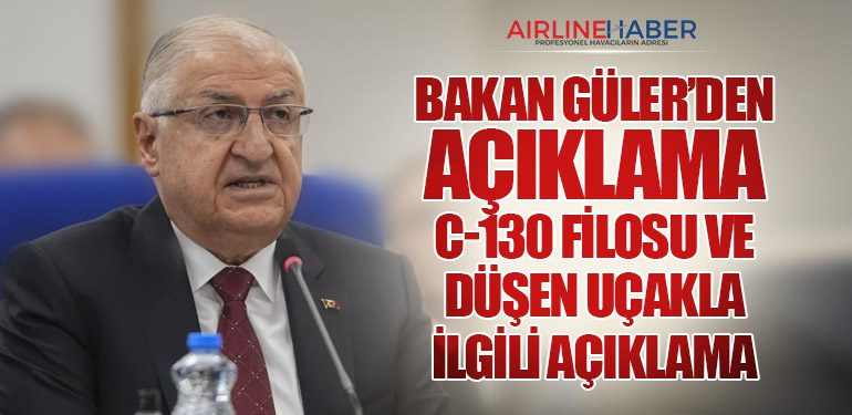Bakan Güler’den açıklama: C-130 Filosu ve Düşen Uçakla İlgili Açıklama