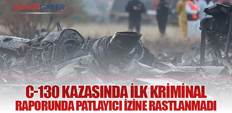 C-130 Kazasında İlk Kriminal Raporunda Patlayıcı İzine Rastlanmadı