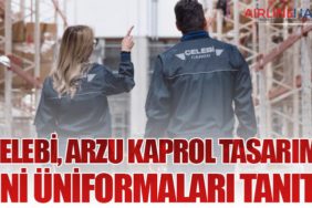 Çelebi, Arzu Kaprol Tasarımı Yeni Üniformaları Tanıttı