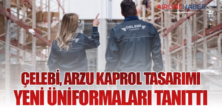 Çelebi, Arzu Kaprol Tasarımı Yeni Üniformaları Tanıttı