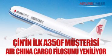 Çin’in İlk A350F Müşterisi: Air China Cargo Filosunu Yeniliyor