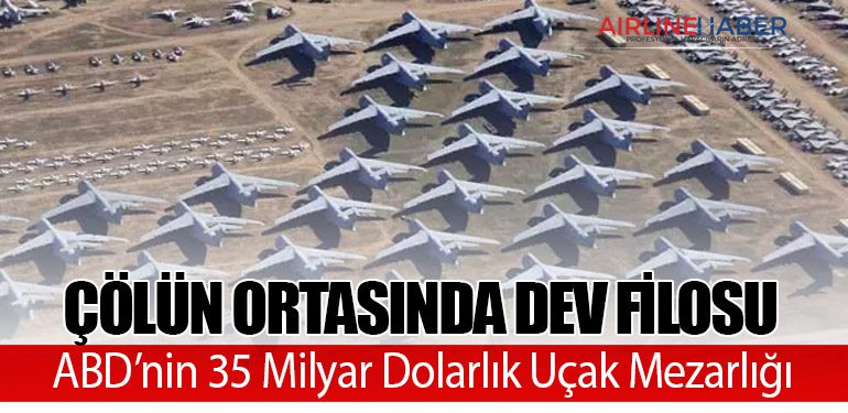 Çölün Ortasında Dev Filosu: ABD’nin 35 Milyar Dolarlık Uçak Mezarlığı